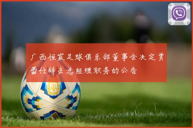 广西恒宸足球俱乐部董事会决定贾蕾仕辞去总经理职务的公告