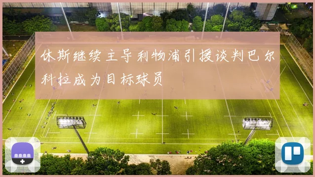 休斯继续主导利物浦引援谈判巴尔科拉成为目标球员