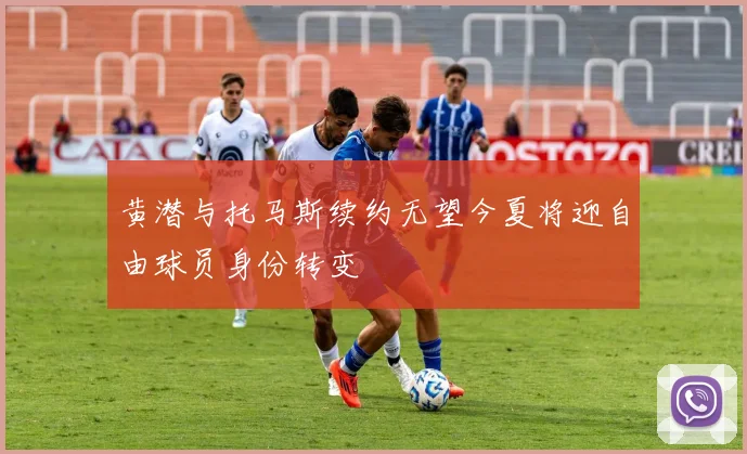 黄潜与托马斯续约无望今夏将迎自由球员身份转变